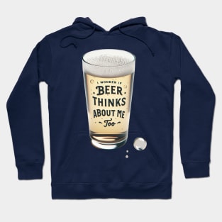 I Wonder If Beer Thinks About Me Too Hoodie